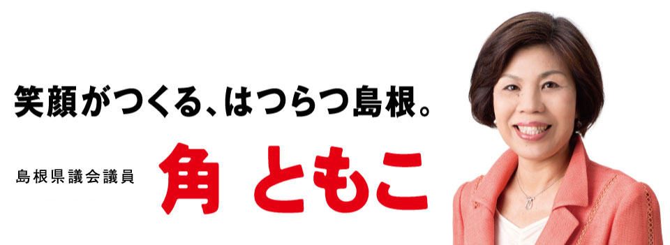 笑顔がつくる、はつらつ島根。民主党島根県連副代表　島根県議会議員　角ともこ